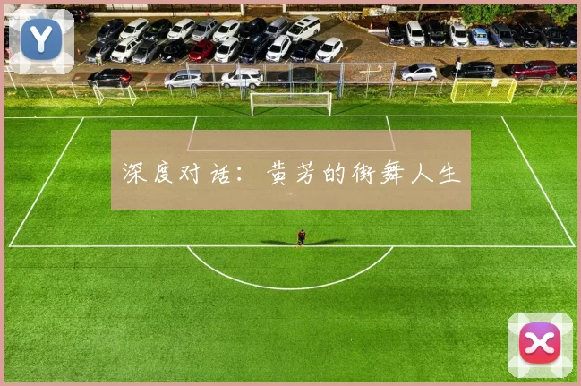 深度对话：黄芳的街舞人生