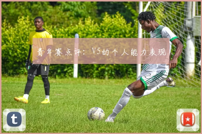 青年赛点评：V5的个人能力表现