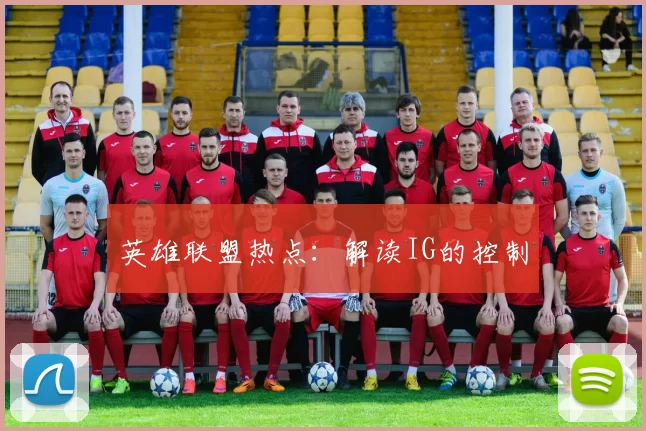 英雄联盟热点：解读IG的控制
